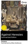 Against Heresies (Summarized Edition) - Irenaeus ; Miles Goldhaven - 8596547892915