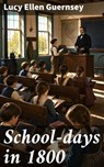 School-days in 1800 - Lucy Ellen Guernsey - 8596547903017