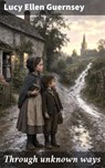 Through unknown ways - Lucy Ellen Guernsey - 8596547908494