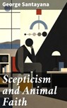Scepticism and Animal Faith - George Santayana - 8596547913795