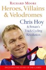 Heroes, Villains and Velodromes - Richard Moore - 9780007351688