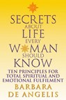 Secrets About Life Every Woman Should Know: Ten principles for spiritual and emotional fulfillment - Barbara De Angelis - 9780007372690