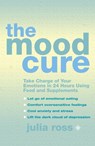 The Mood Cure: Take Charge of Your Emotions in 24 Hours Using Food and Supplements - Julia Ross - 9780007391974