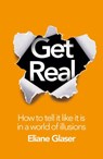Get Real: How to Tell it Like it is in a World of Illusions - Eliane Glaser - 9780007460069