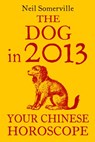 The Dog in 2013: Your Chinese Horoscope - Neil Somerville - 9780007478668