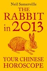 The Rabbit in 2013: Your Chinese Horoscope - Neil Somerville - 9780007478736