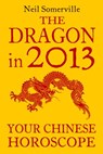The Dragon in 2013: Your Chinese Horoscope - Neil Somerville - 9780007478743
