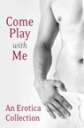 Come Play With Me: An Erotica Collection - Charlotte Stein ; Madelynne Ellis ; Rose de Fer ; Justine Elyot ; Heather Towne ; Giselle Renarde ; Lux Zakari ; Kathleen Tudor ; Elenya Lewis ; Kitt Gerrard - 9780007479368