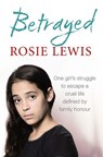 Betrayed: The heartbreaking true story of a struggle to escape a cruel life defined by family honour - Rosie Lewis - 9780007541812