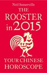 The Rooster in 2015: Your Chinese Horoscope - Neil Somerville - 9780007587063