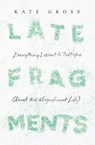 Late Fragments: Everything I Want to Tell You (About This Magnificent Life) - Kate Gross - 9780008103460