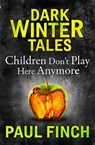Children Don’t Play Here Anymore (Dark Winter Tales) - Paul Finch - 9780008173715