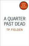 A Quarter Past Dead - TP Fielden - 9780008193805