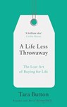 A Life Less Throwaway: The lost art of buying for life - Tara Button - 9780008217723