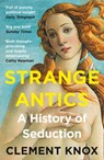 Strange Antics: A History of Seduction - Clement Knox - 9780008285692