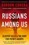 Russians Among Us: Sleeper Cells, Ghost Stories and the Hunt for Putin’s Agents - Gordon Corera - 9780008318956