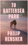 To Battersea Park - Philip Hensher - 9780008323110