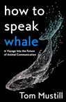 How to Speak Whale - Tom Mustill - 9780008363383