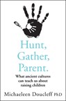 Hunt, Gather, Parent - Michaeleen Doucleff - 9780008406912