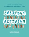 Everyday Activism: How to Change the World in Five Minutes, One Hour or a Day - Rachel England - 9780008434120