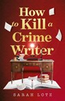 How to Kill a Crime Writer - Sarah Lotz - 9780008464059