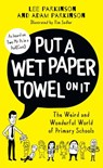 Put A Wet Paper Towel on It: The Weird and Wonderful World of Primary Schools - Lee Parkinson ; Adam Parkinson - 9780008474195