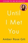 Until I Met You - Amber Rose Gill - 9780008480639