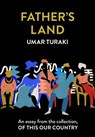 Father’s Land: An essay from the collection, Of This Our Country - Umar Turaki - 9780008512873