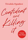 Confident and Killing It - Tiwalola Ogunlesi - 9780008518028
