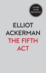 The Fifth Act - Elliot Ackerman - 9780008532673