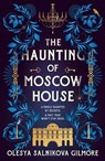 The Haunting of Moscow House - Olesya Salnikova Gilmore - 9780008555634
