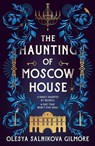 The Haunting of Moscow House - Olesya Salnikova Gilmore - 9780008555672