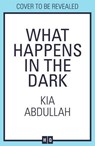What Happens in the Dark - Kia Abdullah - 9780008570040