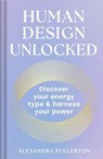 Human Design Unlocked: Discover your energy type and harness your power - Alexandra Fullerton - 9780008705855
