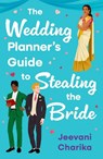 The Wedding Planner’s Guide to Stealing the Bride - Jeevani Charika - 9780008745202