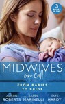 Midwives On Call: From Babies To Bride: Always the Midwife (Midwives On-Call) / Just One Night? / A Promise…to a Proposal? - Alison Roberts ; Carol Marinelli ; Kate Hardy - 9780008906528