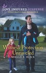 Witness Protection Unraveled (Mills & Boon Love Inspired Suspense) (Protected Identities, Book 3) - Maggie K. Black - 9780008907112