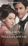 Wagering On The Wallflower - Eva Shepherd - 9780008909819