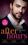 After Hours: Her Rebel Doc - Sarah Morgan ; Alison Roberts ; Lucy Ryder - 9780008917579