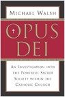 Opus Dei: An Investigation Into the Powerful, Secretive Society Within the Catholic Church - Michael Walsh - 9780060750688