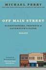 Off Main Street: Barnstormers, Prophets & Gatemouth's Gator - Michael Perry - 9780060755508