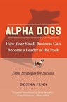 ALPHA DOGS HOW YOUR SMALL BUSINESS CAN BECOME THE LEADER OF THE PAC - Donna Fenn - 9780060758684