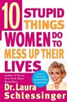 10 Stupid Things Women Do to Mess Up Their Lives - Laura Schlessinger - 9780060976491