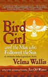 Bird Girl and the Man Who Followed the Sun - Velma Wallis - 9780060977283