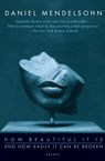 How Beautiful It Is And How Easily It Can Be Broken - Daniel Mendelsohn - 9780061456442