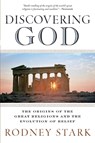 Discovering God: Stark looks at the genesis of all the major faiths and how they answer the most basic questions we humans ask about existence - Rodney Stark - 9780061626012