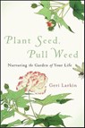 Plant Seed, Pull Weed - Geri Larkin - 9780061736599