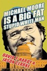 Michael Moore Is a Big Fat Stupid White Man - David T. Hardy ; Jason Clarke - 9780061747731