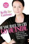 If You Have to Cry, Go Outside - Kelly Cutrone ; Meredith Bryan - 9780061930942