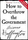 How to Overthrow the Government - Arianna Huffington - 9780061952166